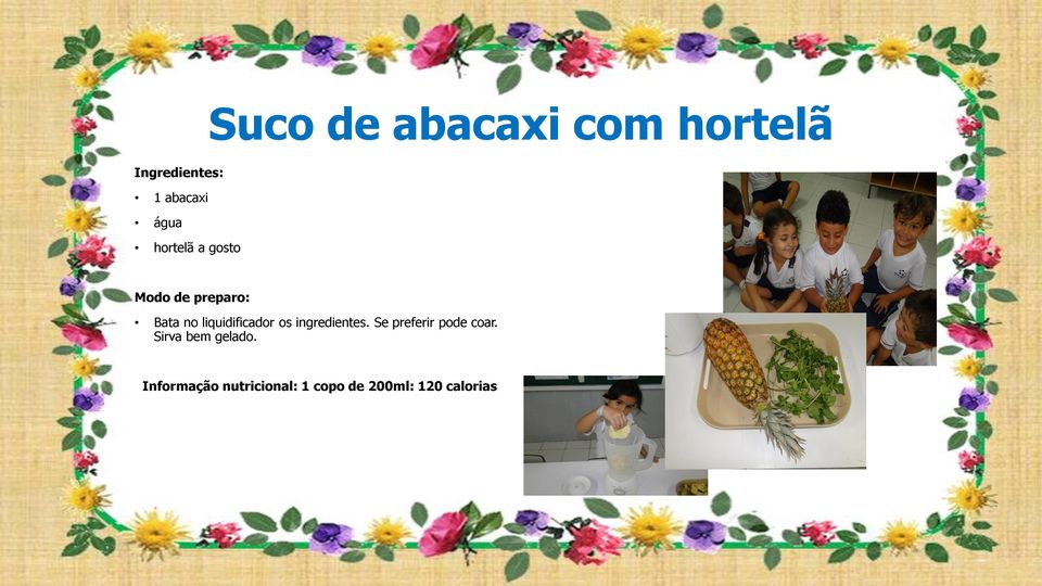 ingredientes. Se preferir pode coar.