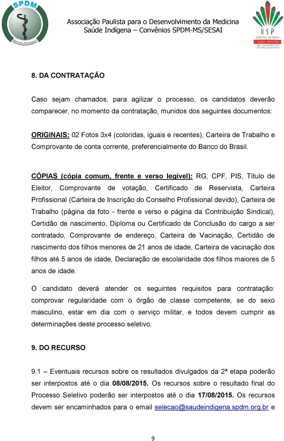 CÓPIAS (cópia comum, frente e verso legível): RG, CPF, PIS, Título de Eleitor, Comprovante de votação, Certificado de Reservista, Carteira Profissional (Carteira de Inscrição do Conselho Profissional