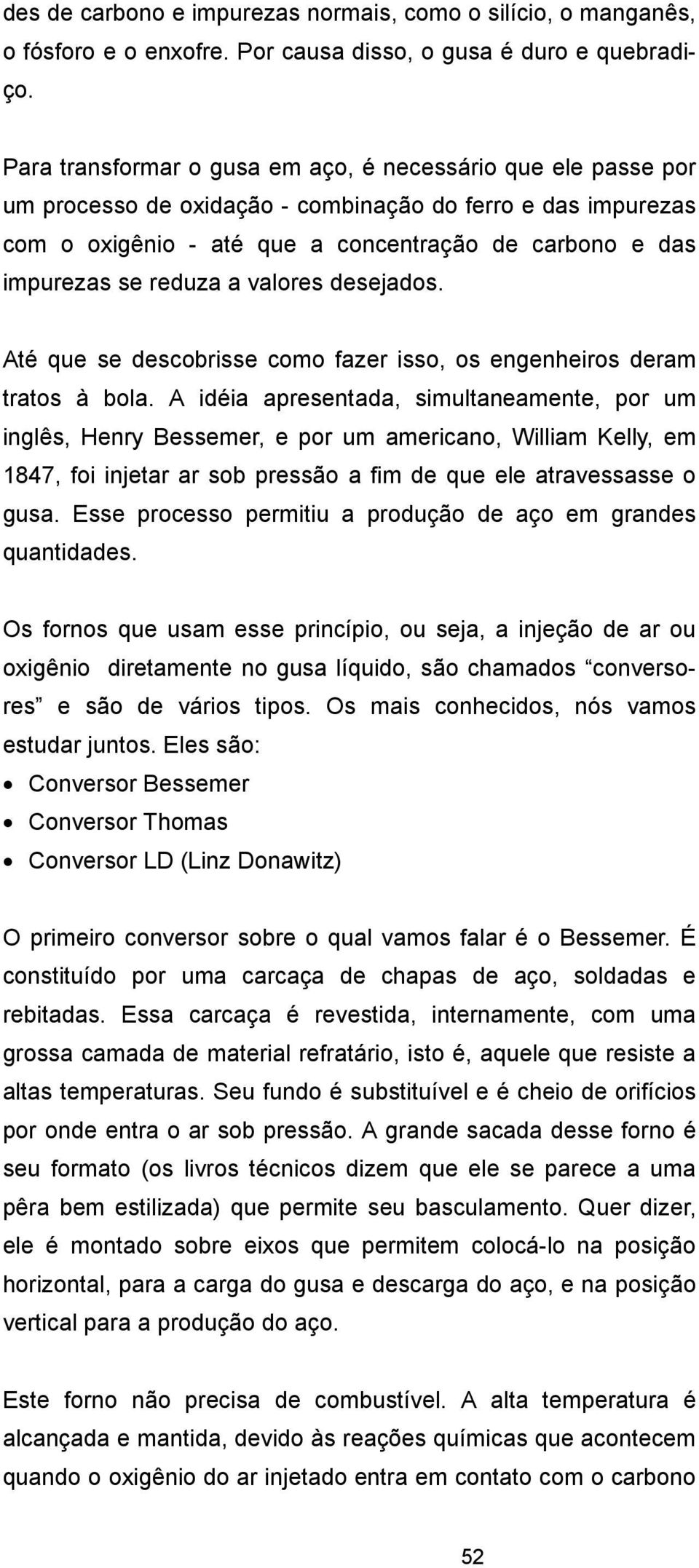 reduza a valores desejados. Até que se descobrisse como fazer isso, os engenheiros deram tratos à bola.