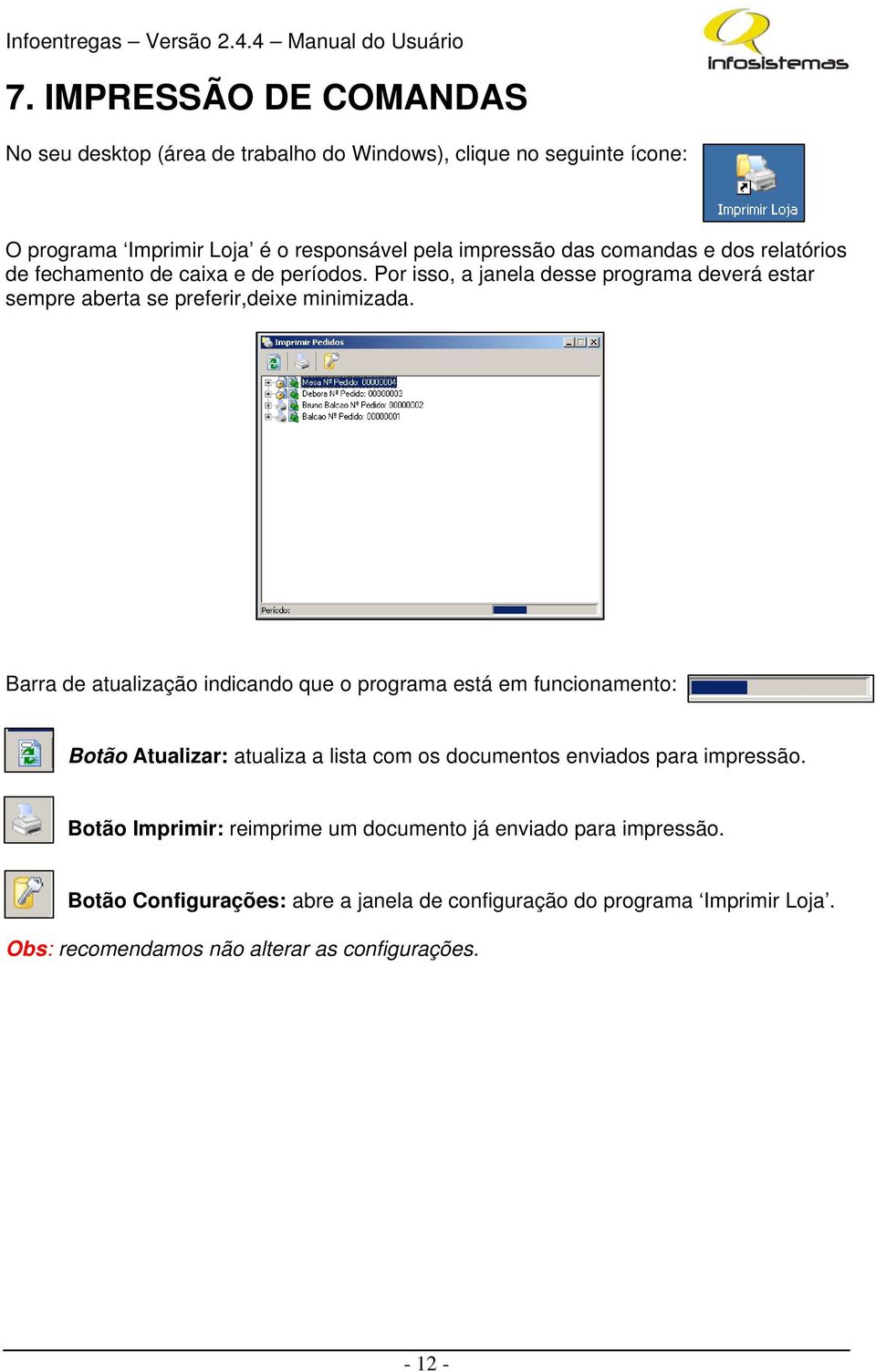 Barra de atualização indicando que o programa está em funcionamento: Botão Atualizar: atualiza a lista com os documentos enviados para impressão.