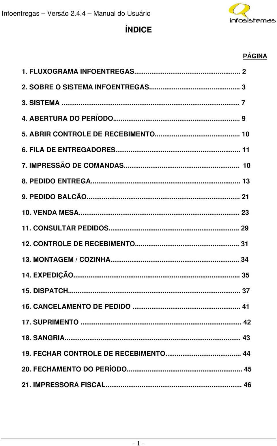 VENDA MESA... 23 11. CONSULTAR PEDIDOS... 29 12. CONTROLE DE RECEBIMENTO... 31 13. MONTAGEM / COZINHA... 34 14. EXPEDIÇÃO... 35 15. DISPATCH... 37 16.