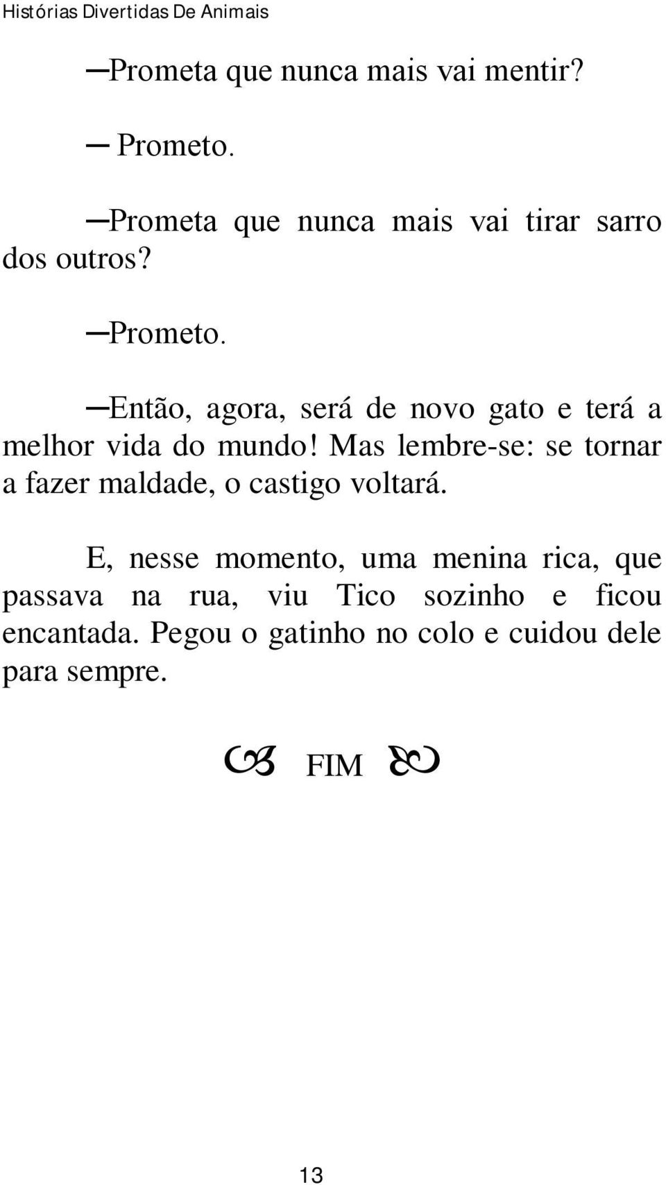 Mas lembre-se: se tornar a fazer maldade, o castigo voltará.