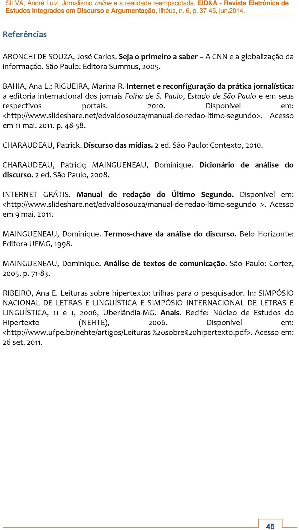 slideshare.net/edvaldosouza/manual-de-redao-ltimo-segundo>. Acesso em 11 mai. 2011. p. 48-58. CHARAUDEAU, Patrick. Discurso das mídias. 2 ed. São Paulo: Contexto, 2010.