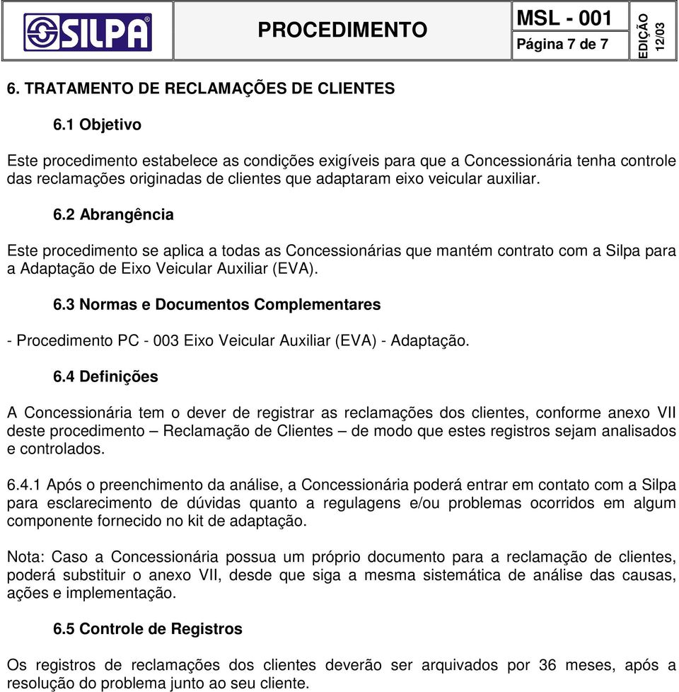 2 Abrangência Este procedimento se aplica a todas as Concessionárias que mantém contrato com a Silpa para a Adaptação de Eixo Veicular Auxiliar (EVA). 6.