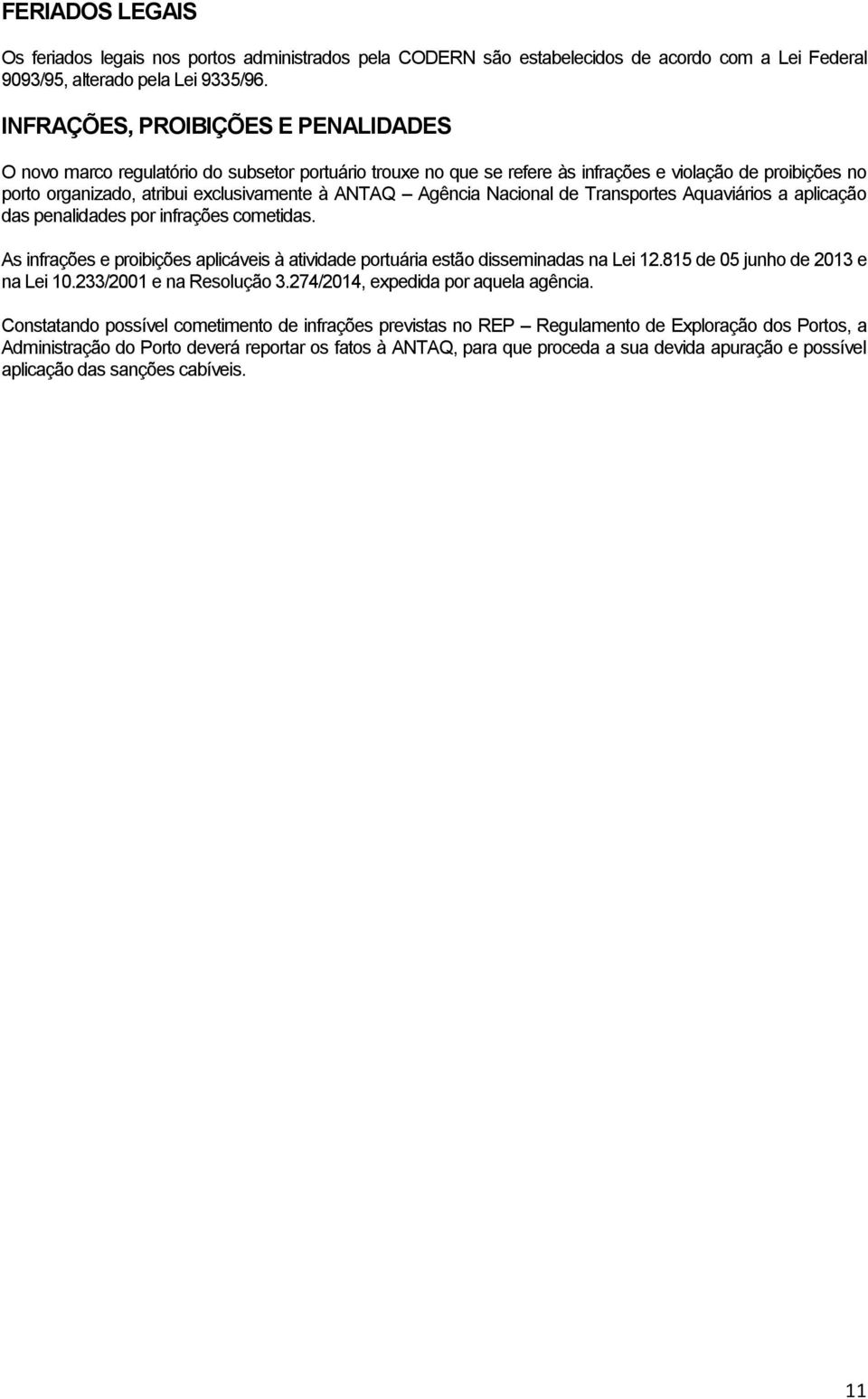 Agência Nacional de Transportes Aquaviários a aplicação das penalidades por infrações cometidas. As infrações e proibições aplicáveis à atividade portuária estão disseminadas na Lei 12.