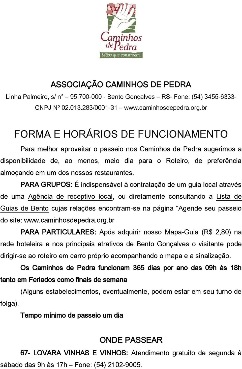 PARA GRUPOS: É indispensável à contratação de um guia local através de uma Agência de receptivo local, ou diretamente consultando a Lista de Guias de Bento cujas relações encontram-se na página