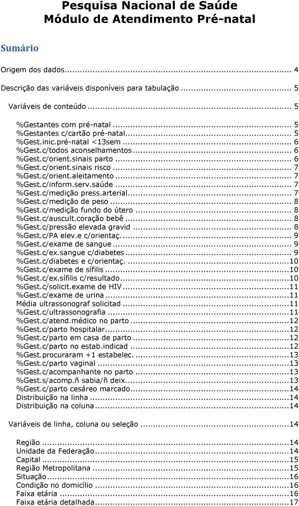 .. 7 %Gest.c/inform.serv.saúde... 7 %Gest.c/medição press.arterial... 7 %Gest.c/medição de peso... 8 %Gest.c/medição fundo do útero... 8 %Gest.c/auscult.coração bebê... 8 %Gest.c/pressão elevada gravid.