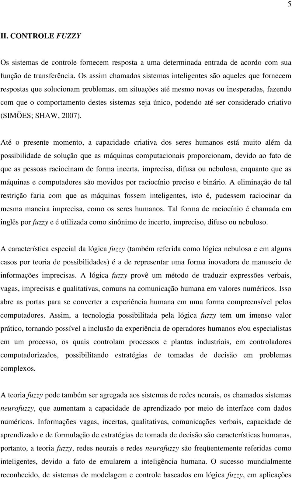 podendo até ser consderado cratvo (SIMÕES; SHAW, 2007).