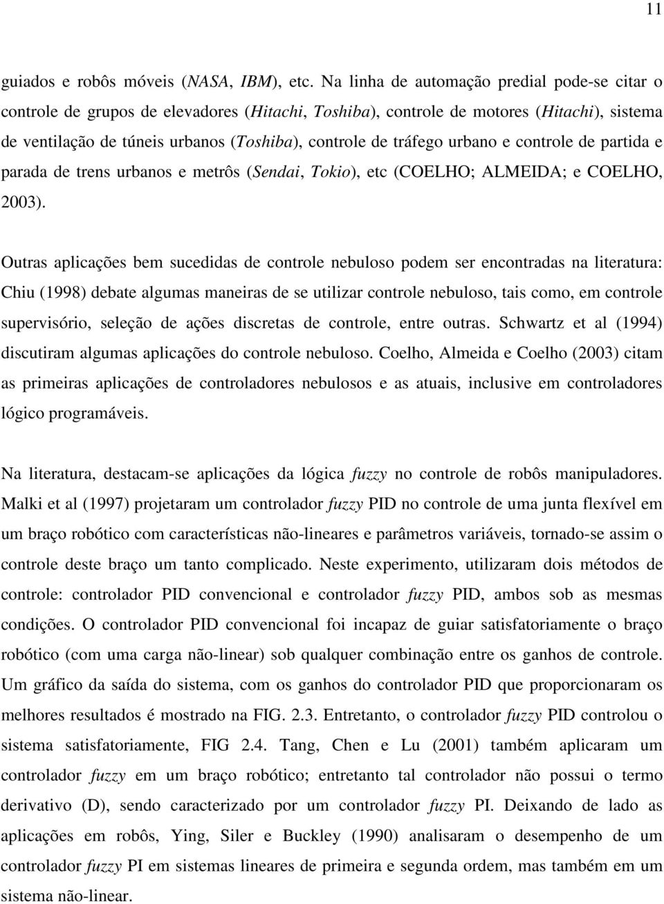 controle de partda e parada de trens urbanos e metrôs (Senda, Toko), etc (COELHO; ALMEIDA; e COELHO, 2003).