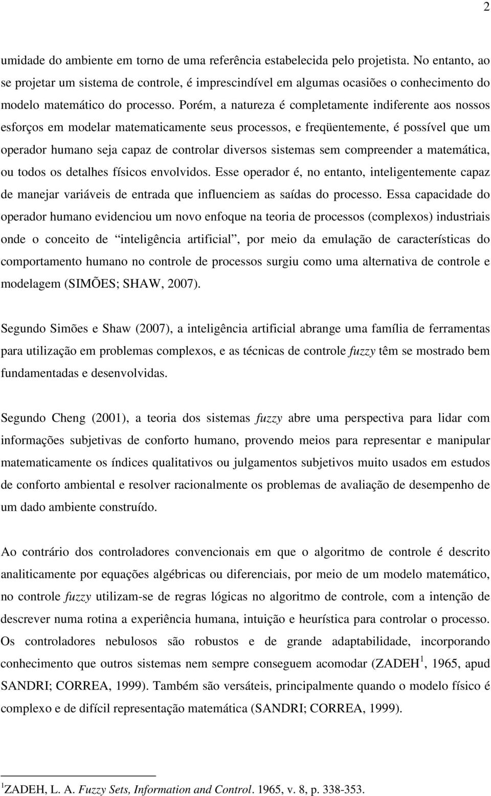 Porém, a natureza é completamente ndferente aos nossos esforços em modelar matematcamente seus processos, e freqüentemente, é possível que um operador humano seja capaz de controlar dversos sstemas