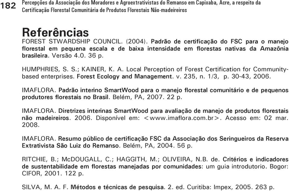 S.; KAINER, K. A. Local Perception of Forest Certification for Communitybased enterprises. Forest Ecology and Management. v. 235, n. 1/3, p. 30-43, 2006. IMAFLORA.