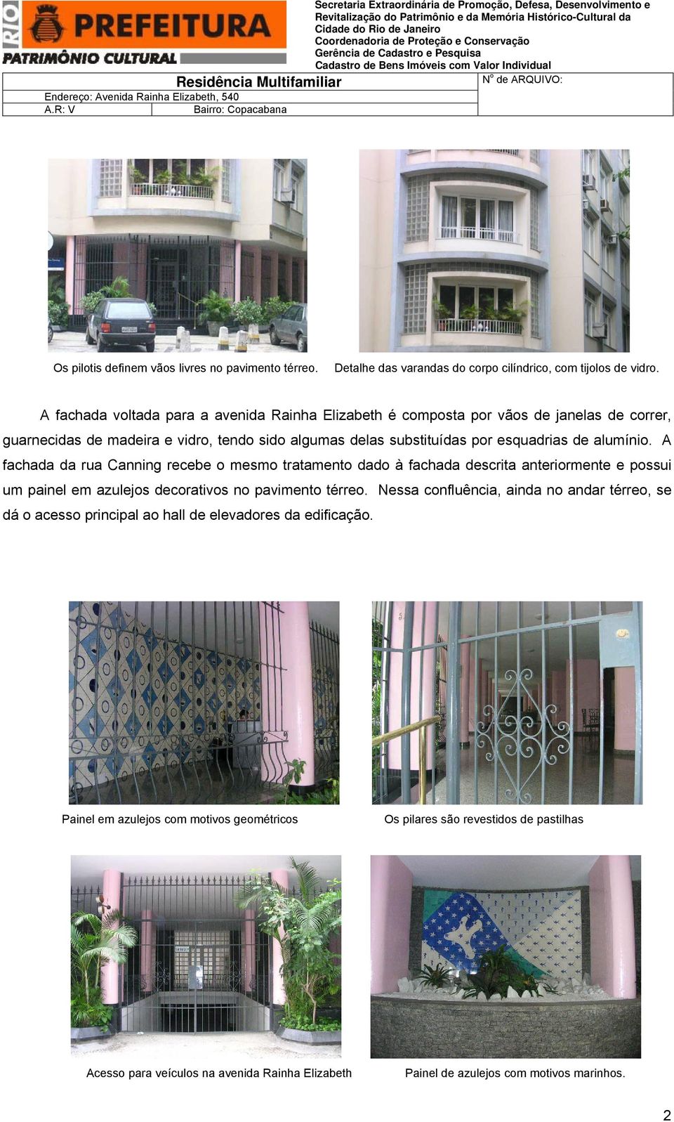 alumínio. A fachada da rua Canning recebe o mesmo tratamento dado à fachada descrita anteriormente e possui um painel em azulejos decorativos no pavimento térreo.