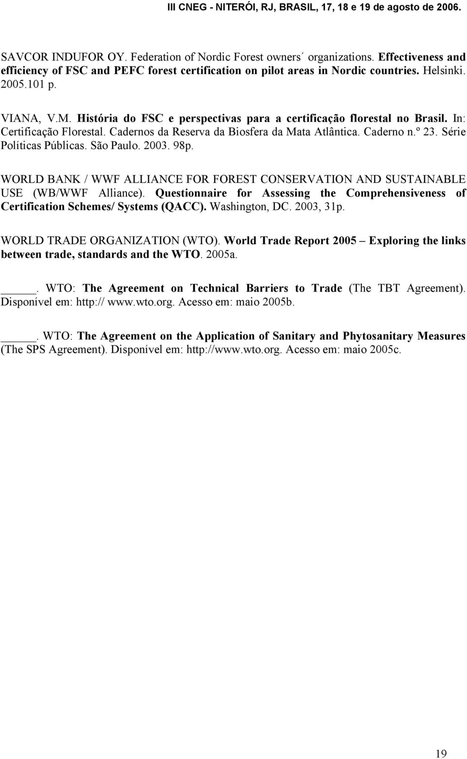 Série Políticas Públicas. São Paulo. 2003. 98p. WORLD BANK / WWF ALLIANCE FOR FOREST CONSERVATION AND SUSTAINABLE USE (WB/WWF Alliance).