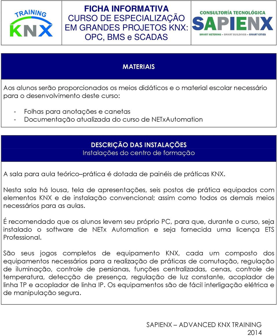 Nesta sala há lusa, tela de apresentações, seis psts de prática equipads cm elements KNX e de instalaçã cnvencinal; assim cm tds s demais meis necessáris para as aulas.