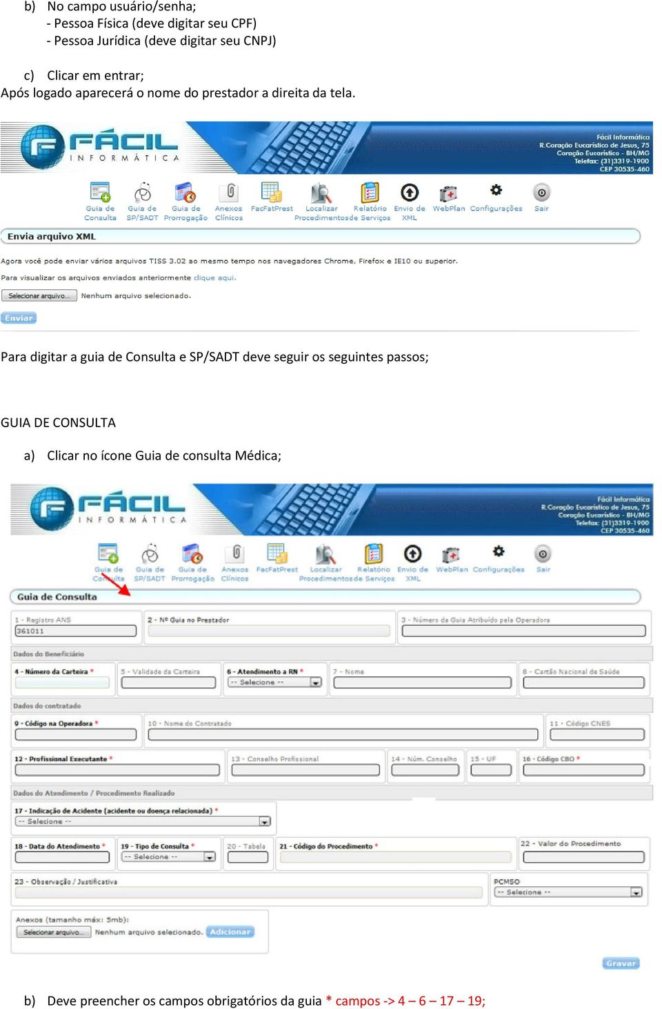 Para digitar a guia de Consulta e SP/SADT deve seguir os seguintes passos; GUIA DE CONSULTA a)