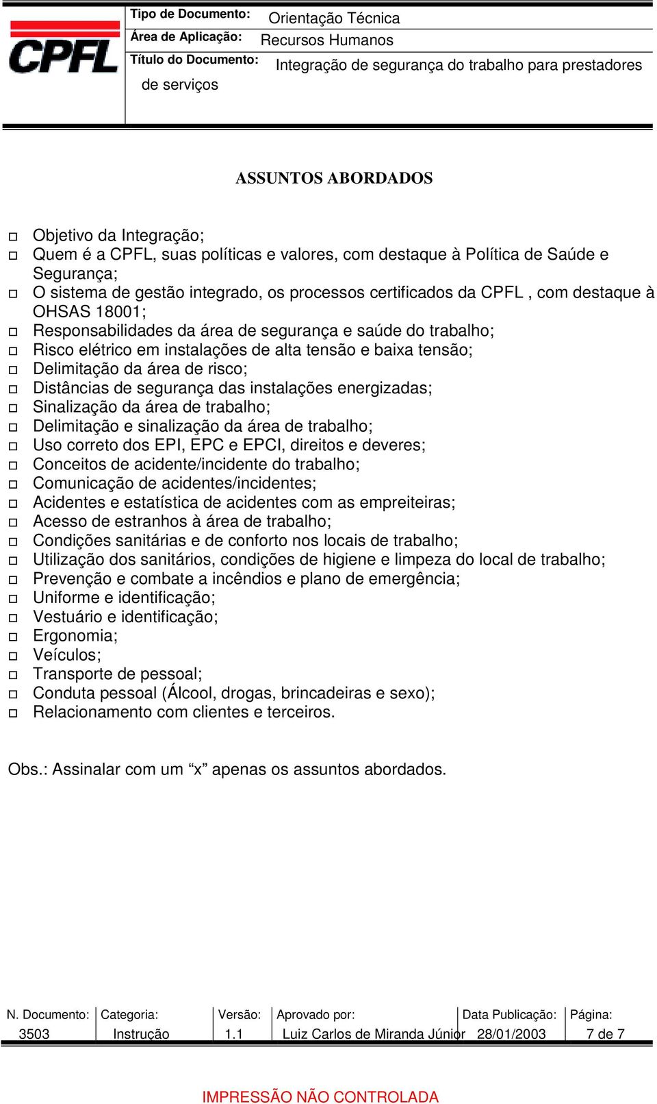 instalações energizadas; Sinalização da área de trabalho; Delimitação e sinalização da área de trabalho; Uso correto dos EPI, EPC e EPCI, direitos e deveres; Conceitos de acidente/incidente do