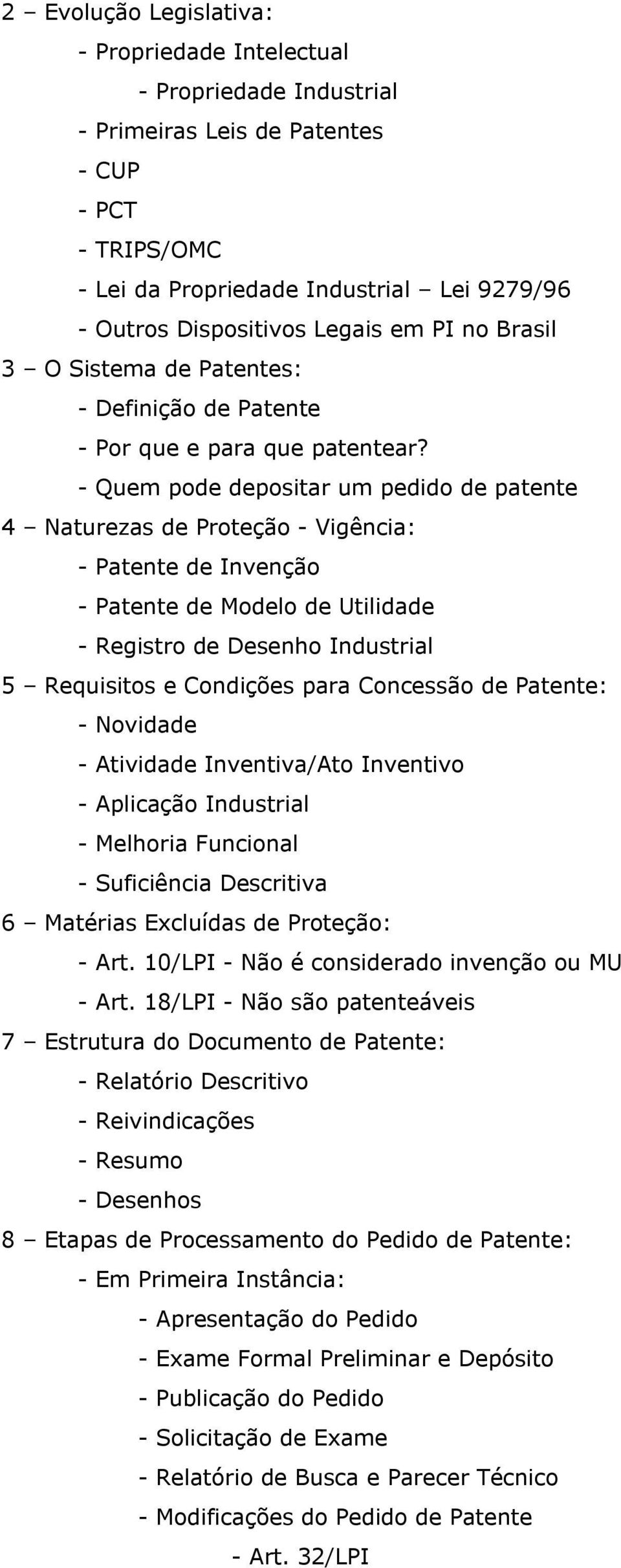 - Quem pode depositar um pedido de patente 4 Naturezas de Proteção - Vigência: - Patente de Invenção - Patente de Modelo de Utilidade - Registro de Desenho Industrial 5 Requisitos e Condições para