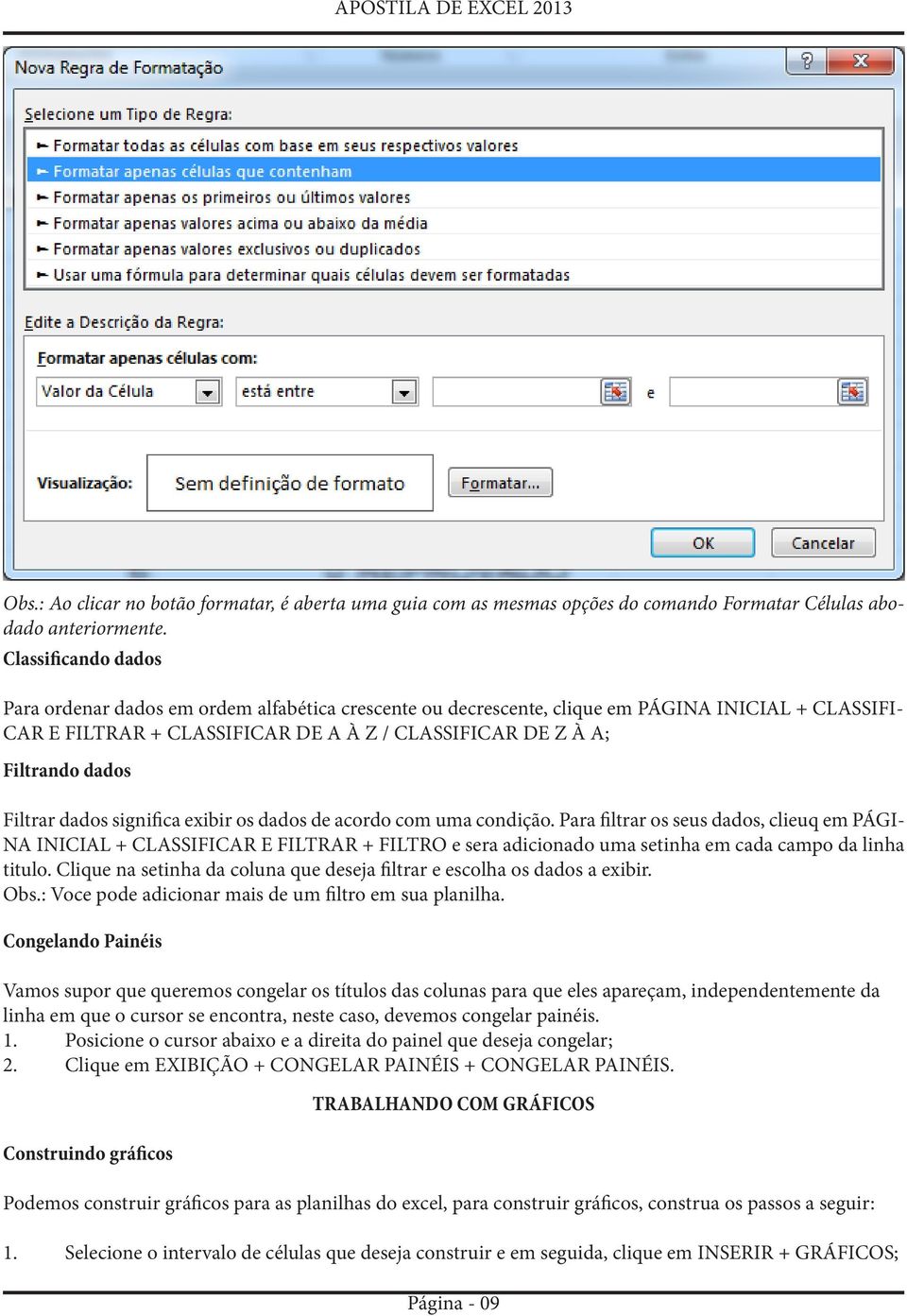 Filtrar dados significa exibir os dados de acordo com uma condição.