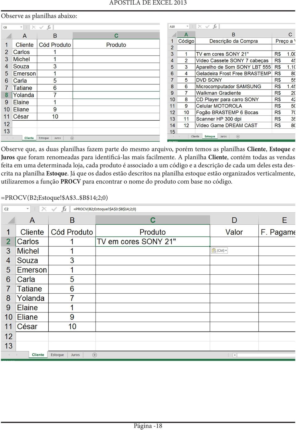 A planilha Cliente, contém todas as vendas feita em uma determinada loja, cada produto é associado a um código e a descrição de cada um deles esta