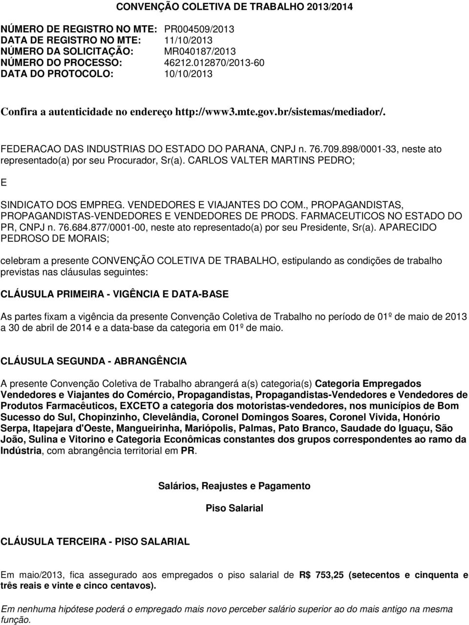 898/0001-33, neste ato representado(a) por seu Procurador, Sr(a). CARLOS VALTER MARTINS PEDRO; E SINDICATO DOS EMPREG. VENDEDORES E VIAJANTES DO COM.