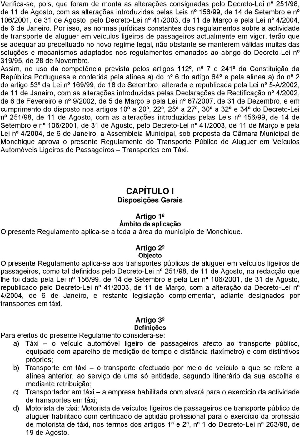 Por isso, as normas jurídicas constantes dos regulamentos sobre a actividade de transporte de aluguer em veículos ligeiros de passageiros actualmente em vigor, terão que se adequar ao preceituado no