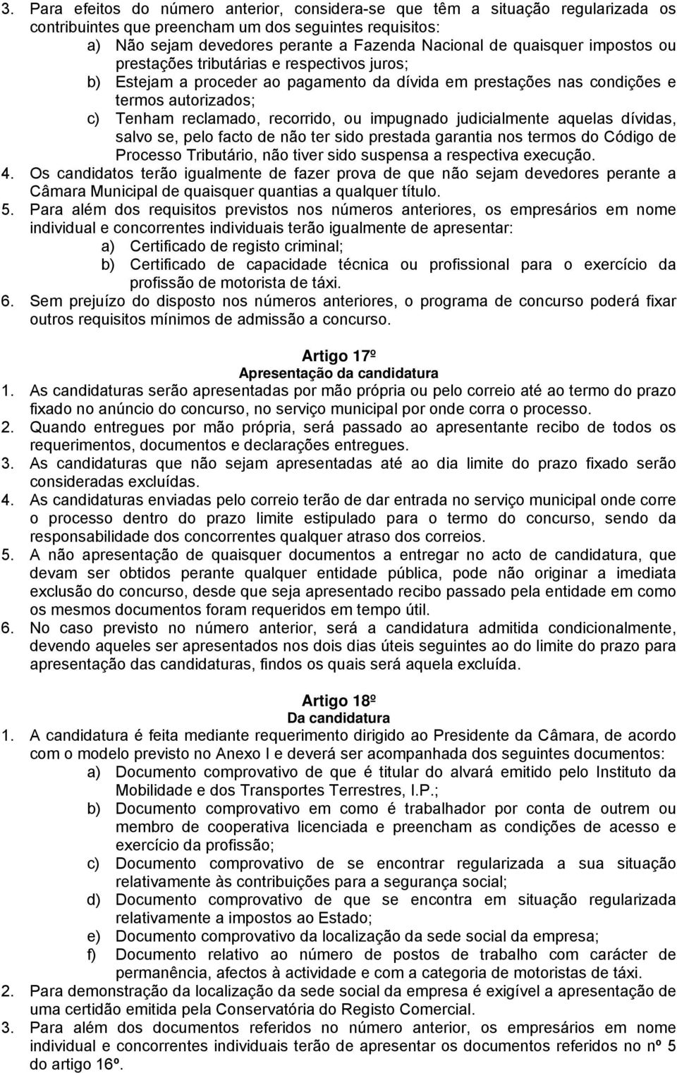 impugnado judicialmente aquelas dívidas, salvo se, pelo facto de não ter sido prestada garantia nos termos do Código de Processo Tributário, não tiver sido suspensa a respectiva execução. 4.