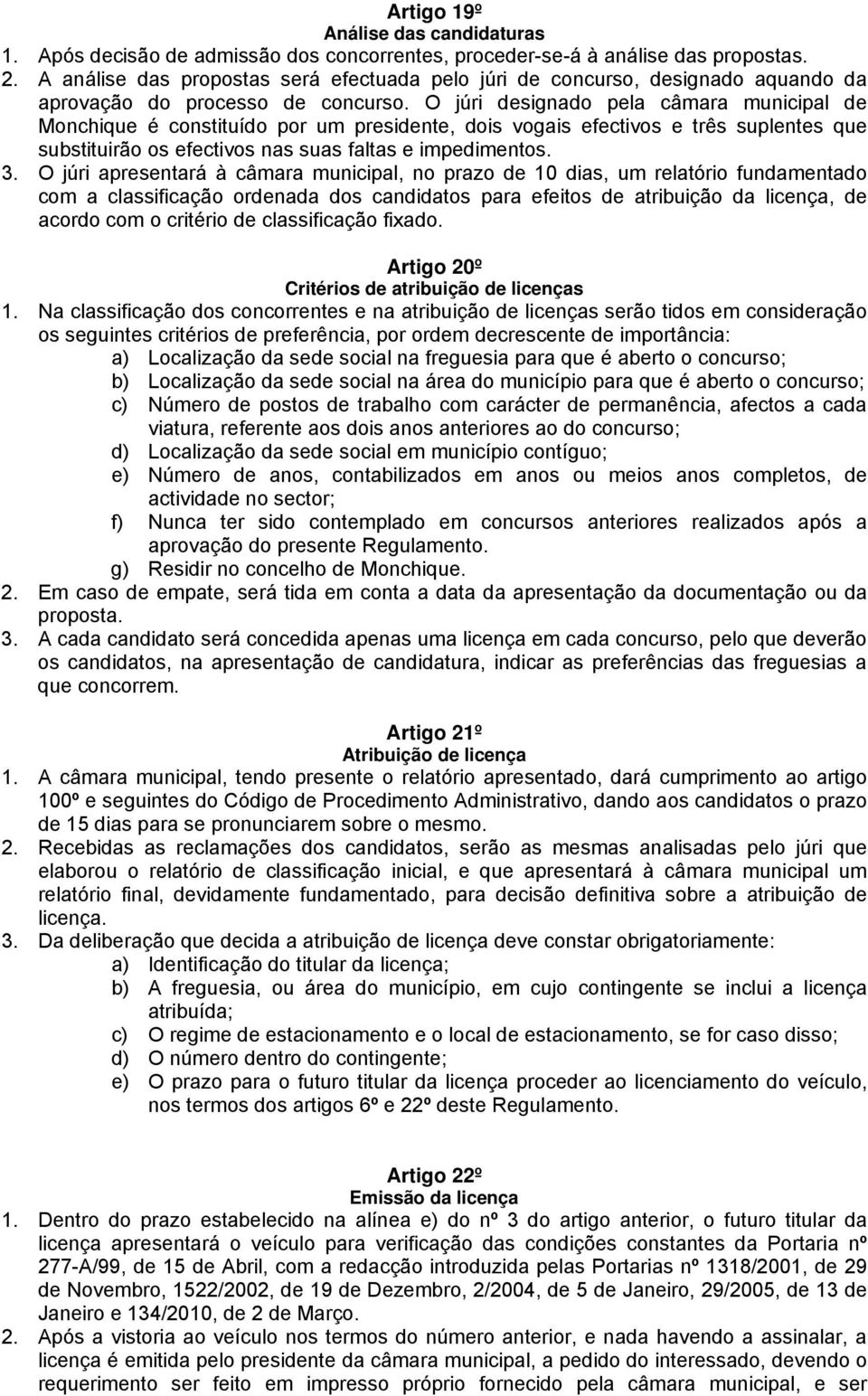 O júri designado pela câmara municipal de Monchique é constituído por um presidente, dois vogais efectivos e três suplentes que substituirão os efectivos nas suas faltas e impedimentos. 3.