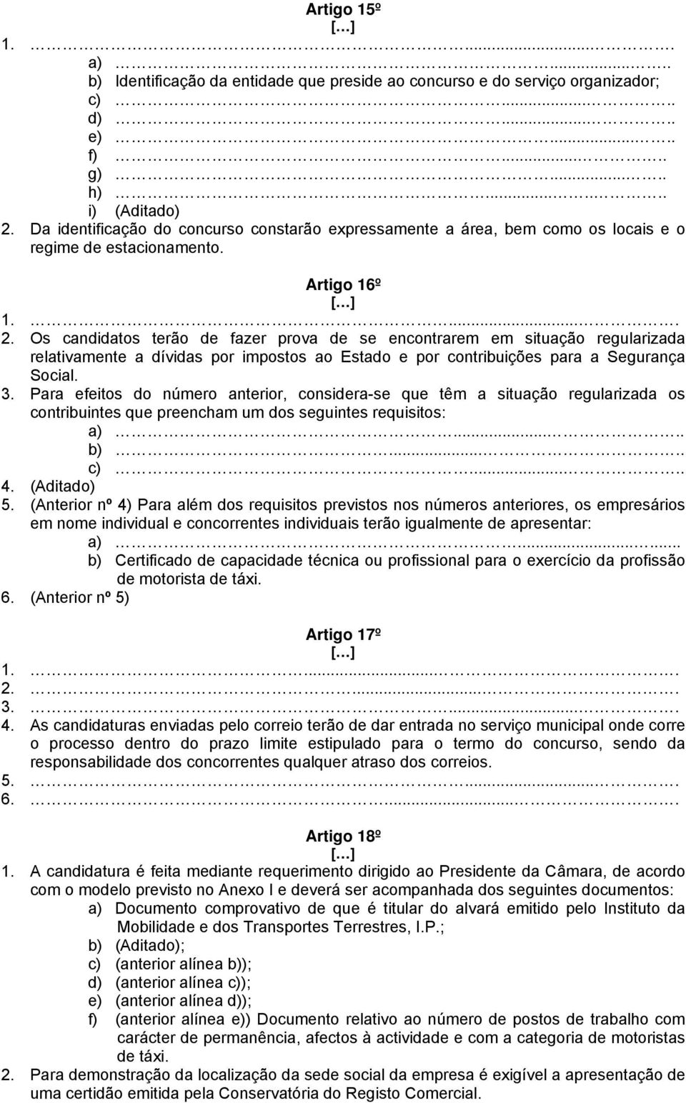 Os candidatos terão de fazer prova de se encontrarem em situação regularizada relativamente a dívidas por impostos ao Estado e por contribuições para a Segurança Social. 3.