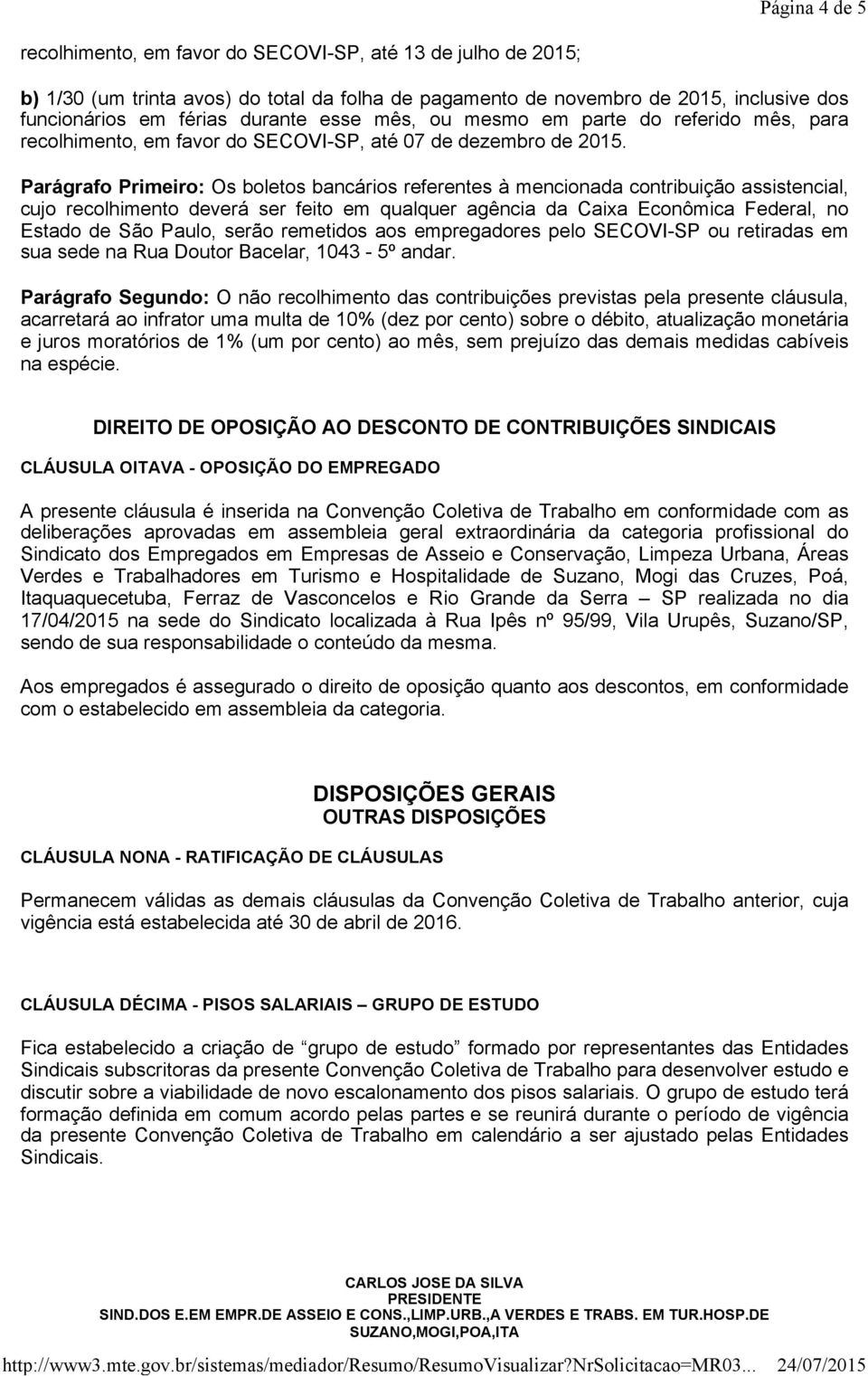 Parágrafo Primeiro: Os boletos bancários referentes à mencionada contribuição assistencial, cujo recolhimento deverá ser feito em qualquer agência da Caixa Econômica Federal, no Estado de São Paulo,