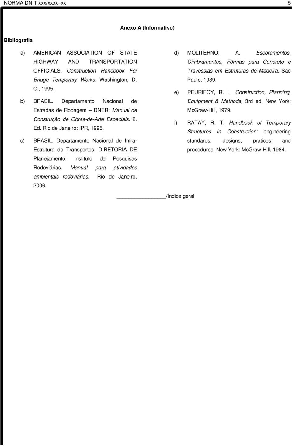 Departamento Nacional de Infra- Estrutura de Transportes. DIRETORIA DE Planejamento. Instituto de Pesquisas Rodoviárias. Manual para atividades ambientais rodoviárias. Rio de Janeiro, 2006.