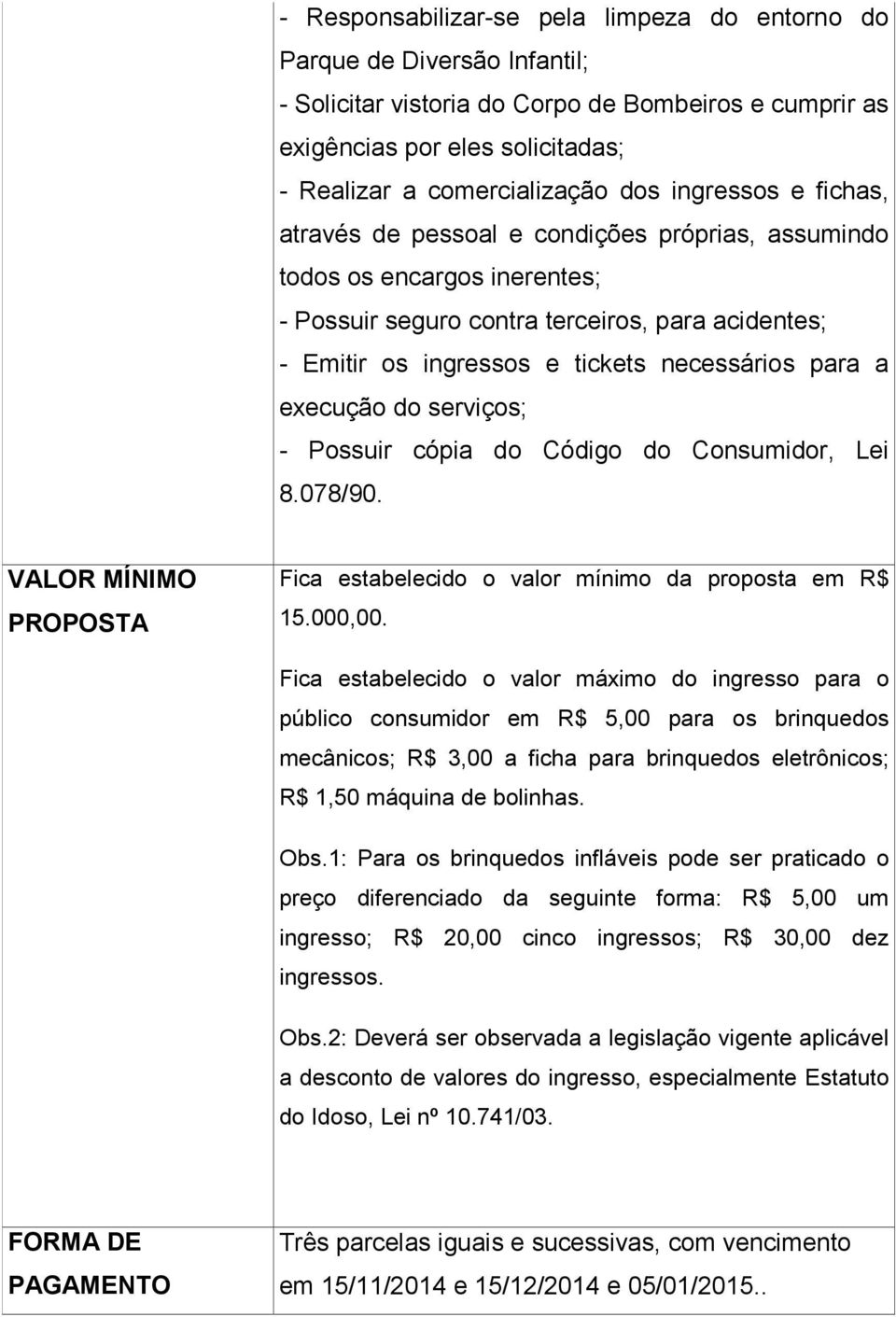 a execução do serviços; - Possuir cópia do Código do Consumidor, Lei 8.078/90. VALOR MÍNIMO PROPOSTA Fica estabelecido o valor mínimo da proposta em R$ 15.000,00.