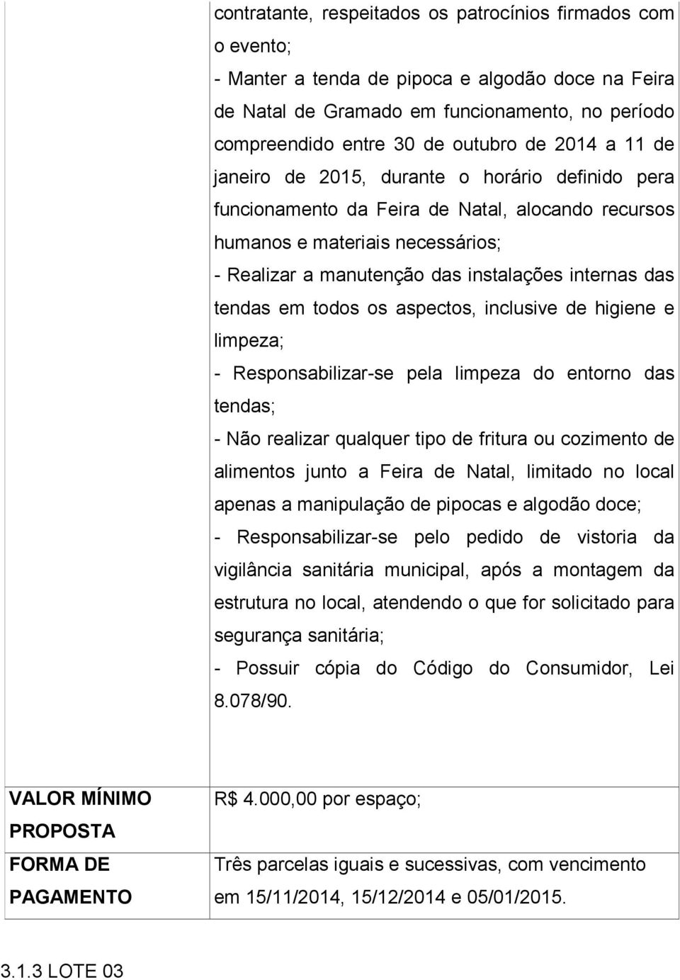 tendas em todos os aspectos, inclusive de higiene e limpeza; - Responsabilizar-se pela limpeza do entorno das tendas; - Não realizar qualquer tipo de fritura ou cozimento de alimentos junto a Feira