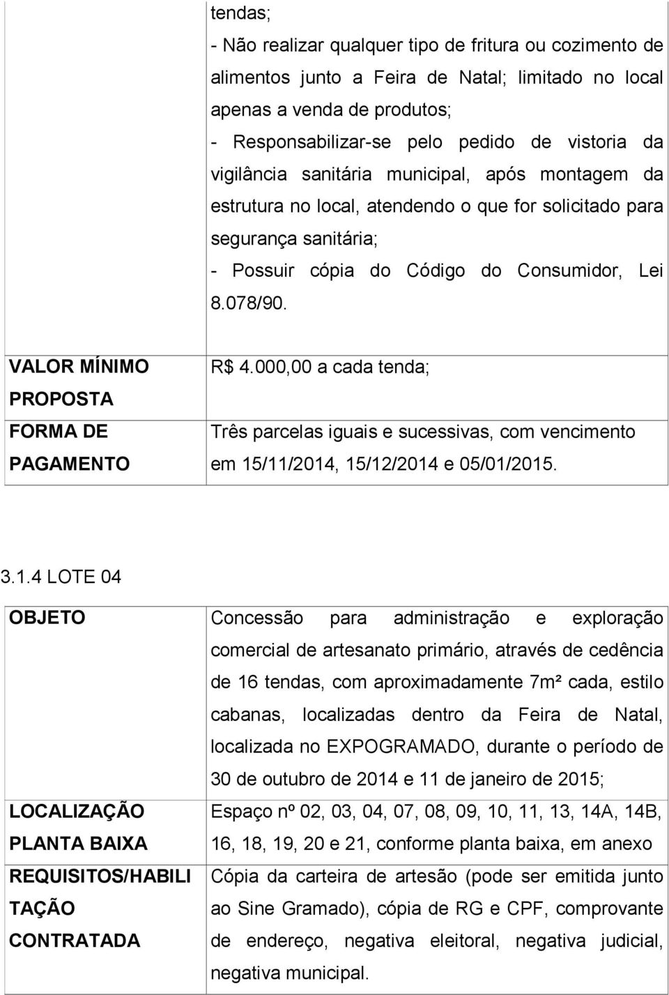 VALOR MÍNIMO PROPOSTA FORMA DE PAGAMENTO R$ 4.000,00 a cada tenda; Três parcelas iguais e sucessivas, com vencimento em 15