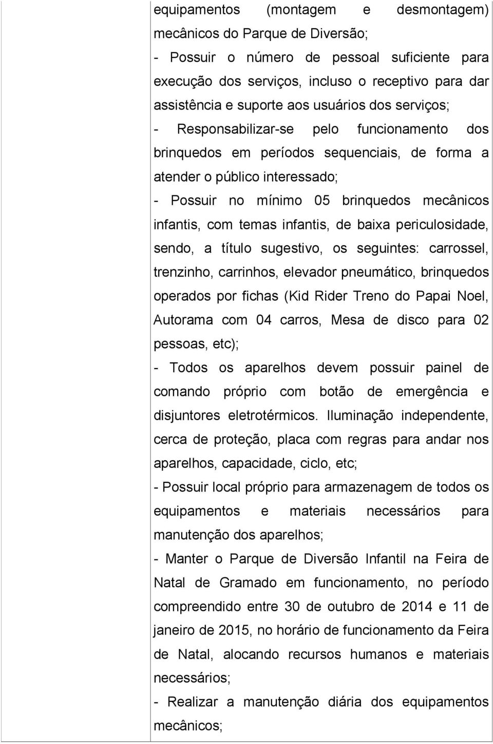 com temas infantis, de baixa periculosidade, sendo, a título sugestivo, os seguintes: carrossel, trenzinho, carrinhos, elevador pneumático, brinquedos operados por fichas (Kid Rider Treno do Papai