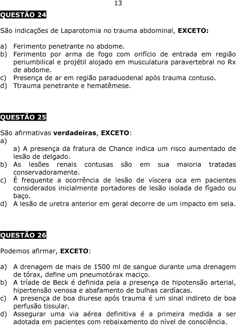 c) Presença de ar em região paraduodenal após trauma contuso. d) Ttrauma penetrante e hematêmese.