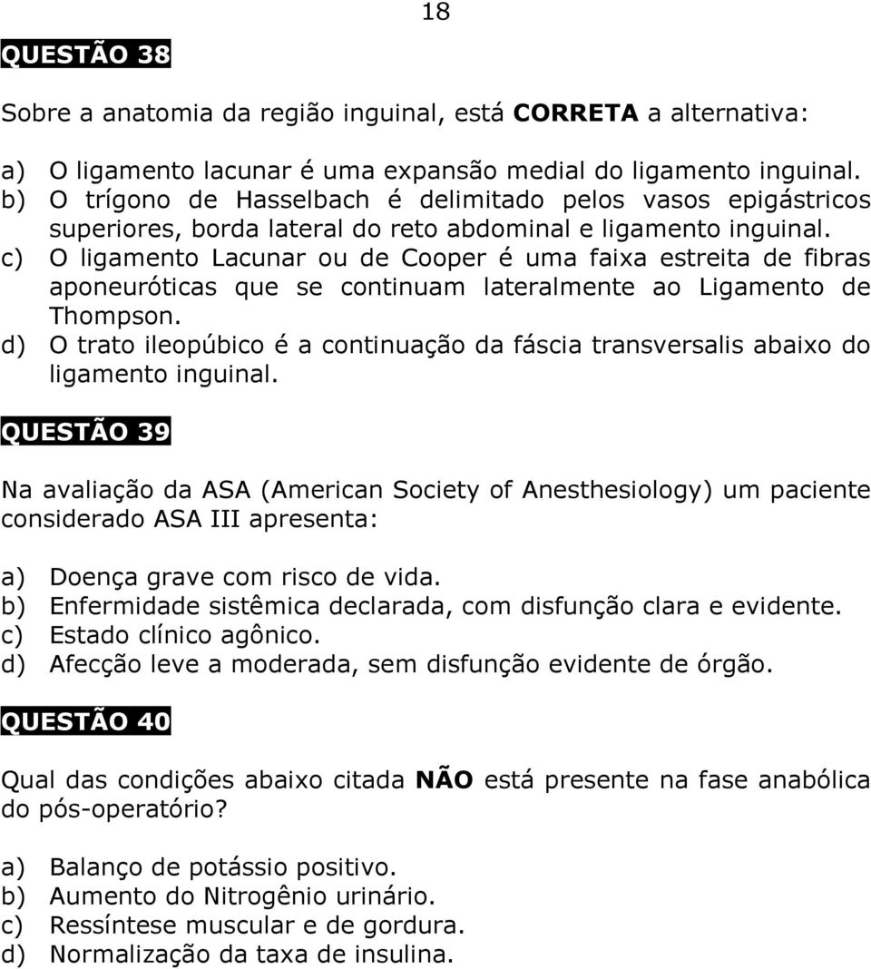 c) O ligamento Lacunar ou de Cooper é uma faixa estreita de fibras aponeuróticas que se continuam lateralmente ao Ligamento de Thompson.