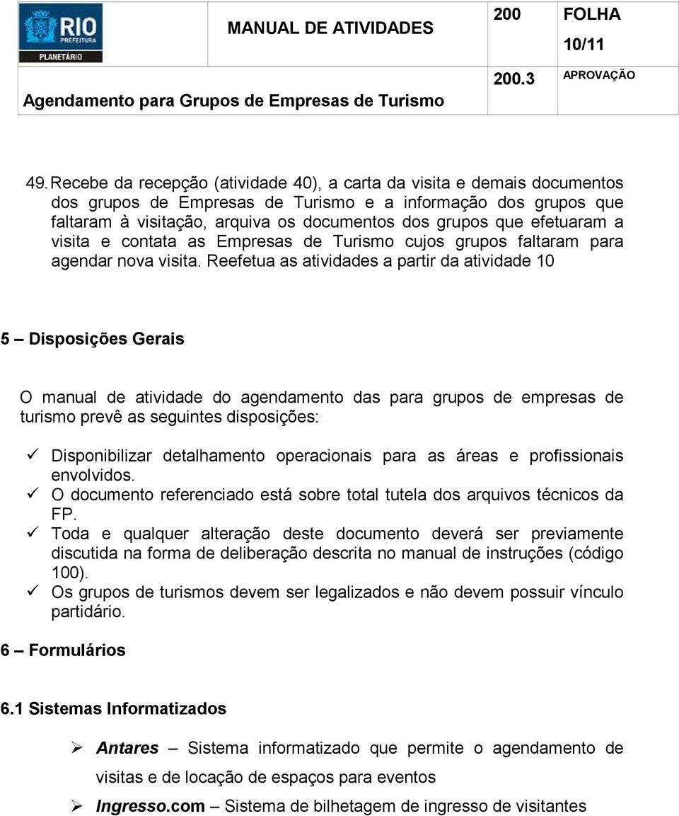 efetuaram a visita e contata as Empresas de Turismo cujos grupos faltaram para agendar nova visita.