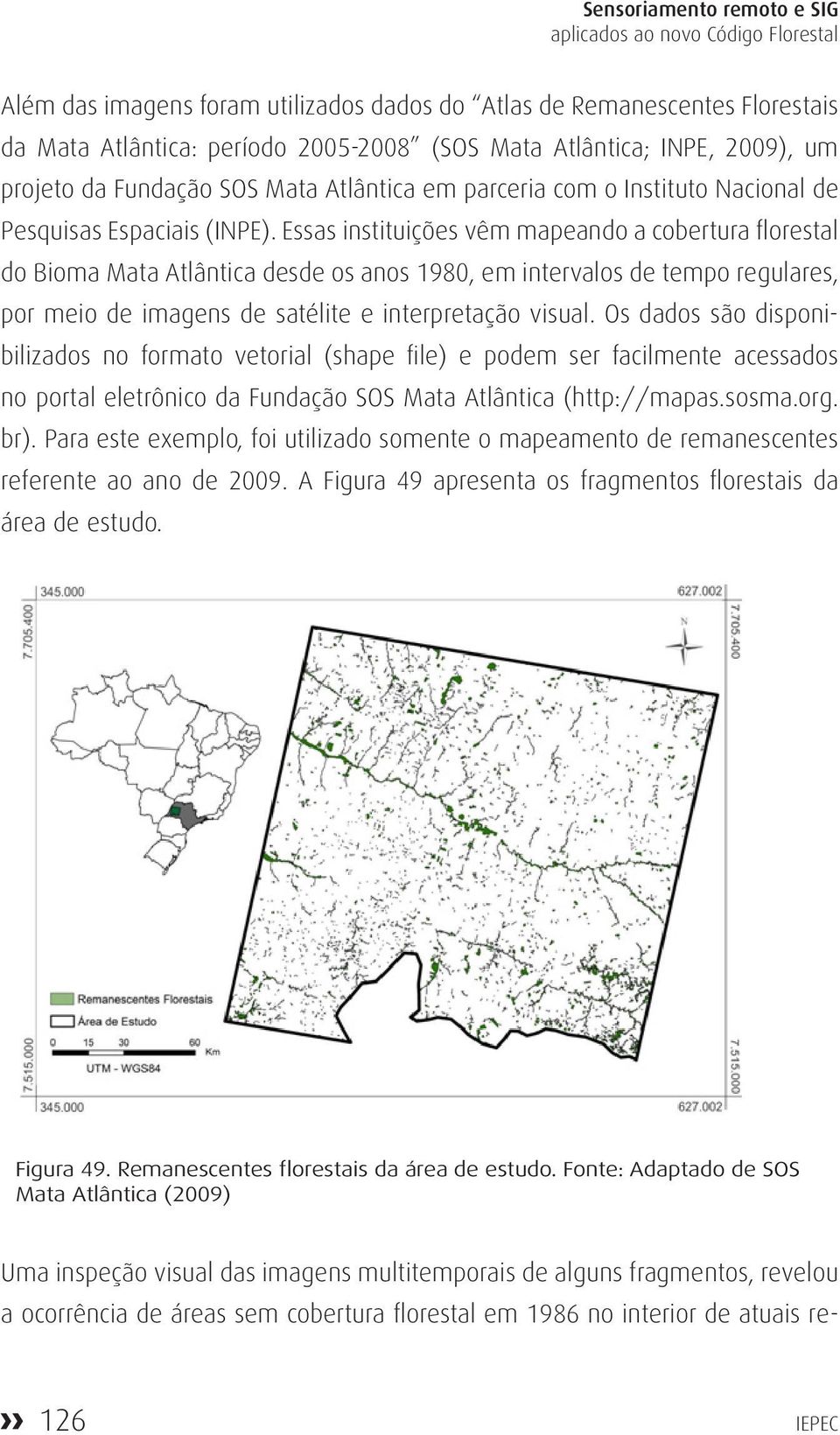 Essas instituições vêm mapeando a cobertura florestal do Bioma Mata Atlântica desde os anos 1980, em intervalos de tempo regulares, por meio de imagens de satélite e interpretação visual.