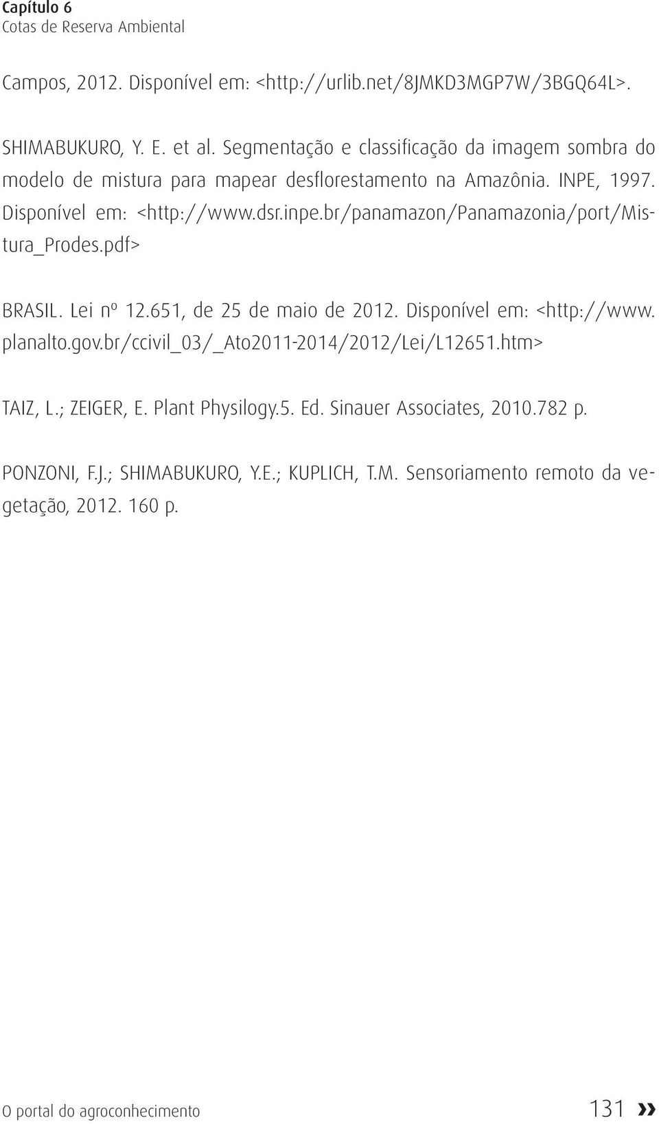 br/panamazon/panamazonia/port/mistura_prodes.pdf> BRASIL. Lei nº 12.651, de 25 de maio de 2012. Disponível em: <http://www. planalto.gov.