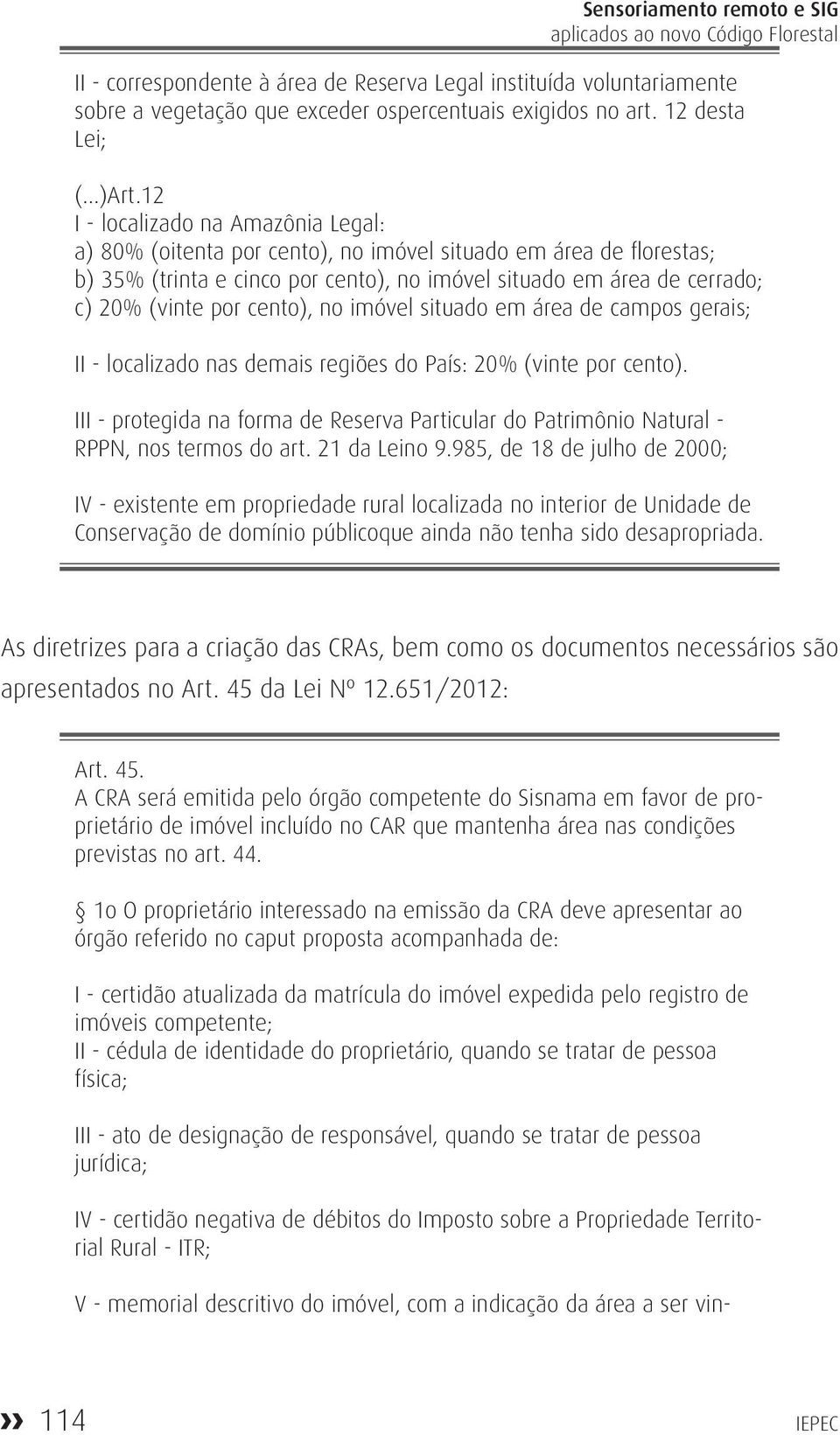 12 I - localizado na Amazônia Legal: a) 80% (oitenta por cento), no imóvel situado em área de florestas; b) 35% (trinta e cinco por cento), no imóvel situado em área de cerrado; c) 20% (vinte por