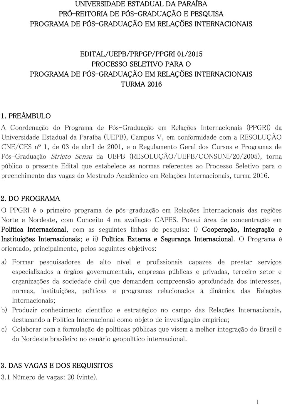 PREÂMBULO A Coordenação do Programa de Pós-Graduação em Relações Internacionais (PPGRI) da Universidade Estadual da Paraíba (UEPB), Campus V, em conformidade com a RESOLUÇÃO CNE/CES nº 1, de 03 de