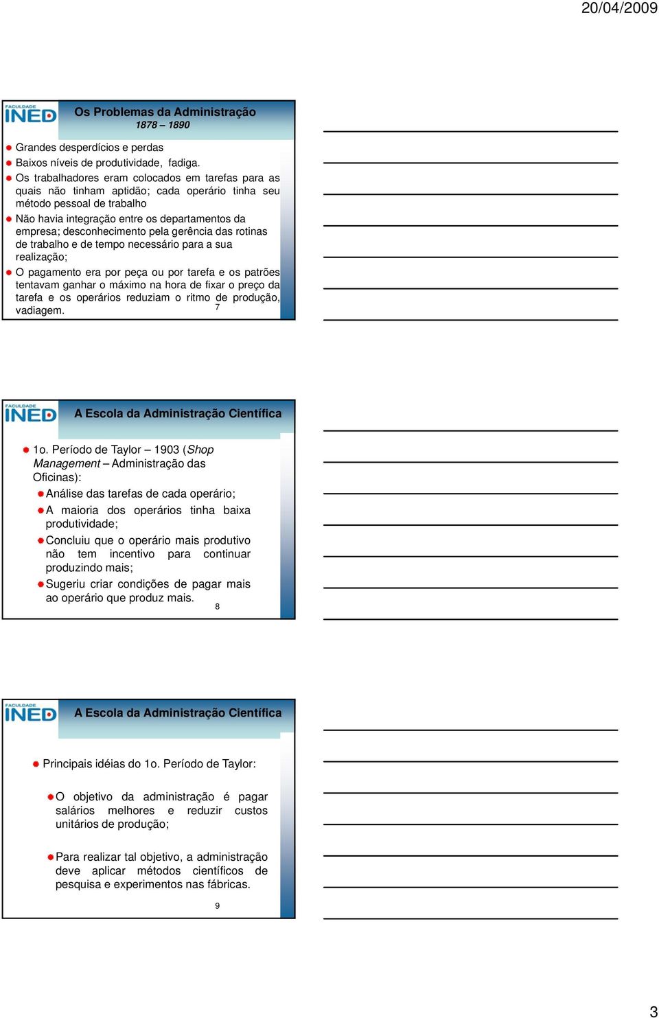 pela gerência das rotinas de trabalho e de tempo necessário para a sua realização; O pagamento era por peça ou por tarefa e os patrões tentavam ganhar o máximo na hora de fixar o preço da tarefa e os