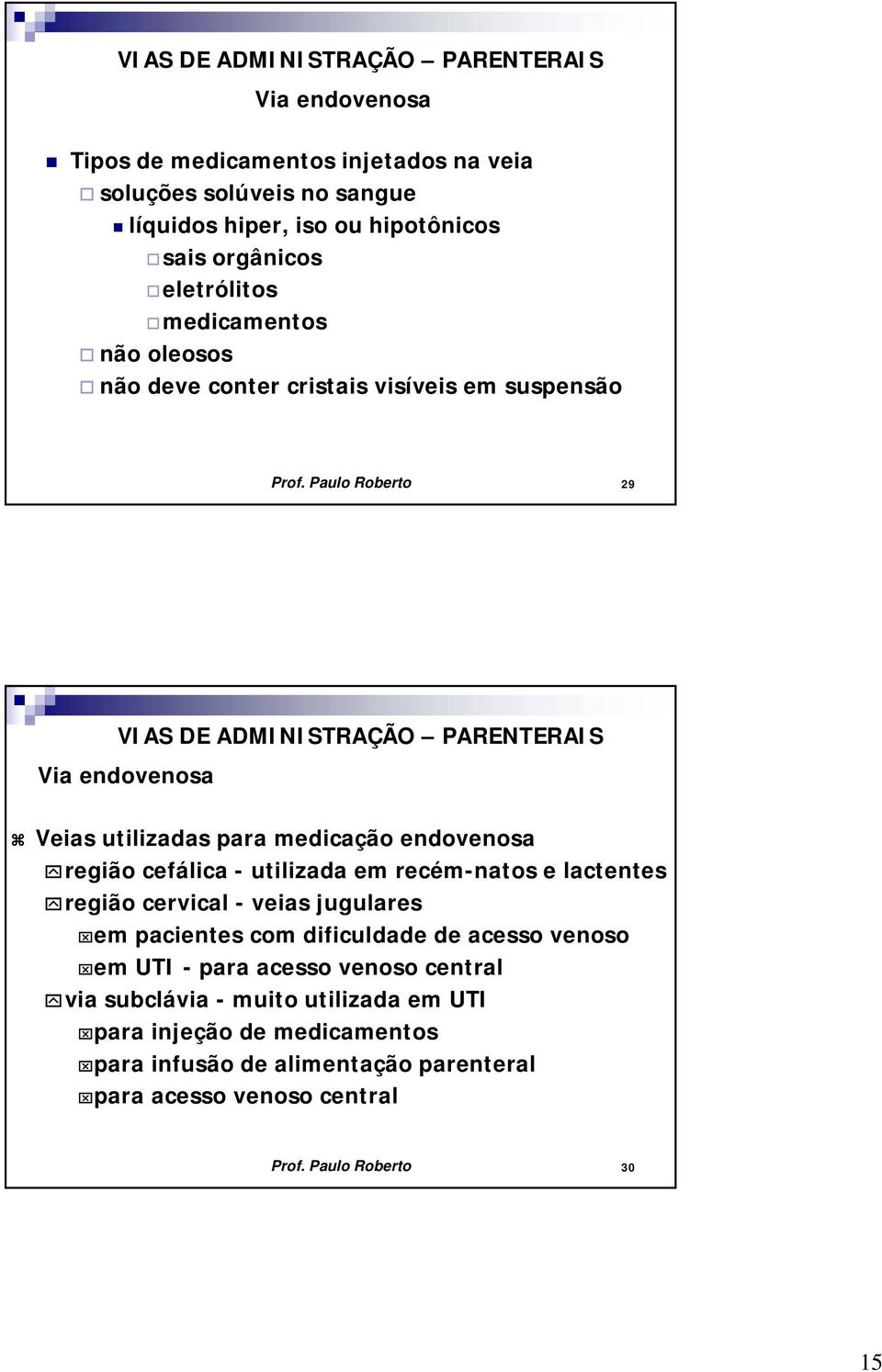 Paulo Roberto 29 Via endovenosa Veias utilizadas para medicação endovenosa região cefálica - utilizada em recém-natos e lactentes região cervical - veias