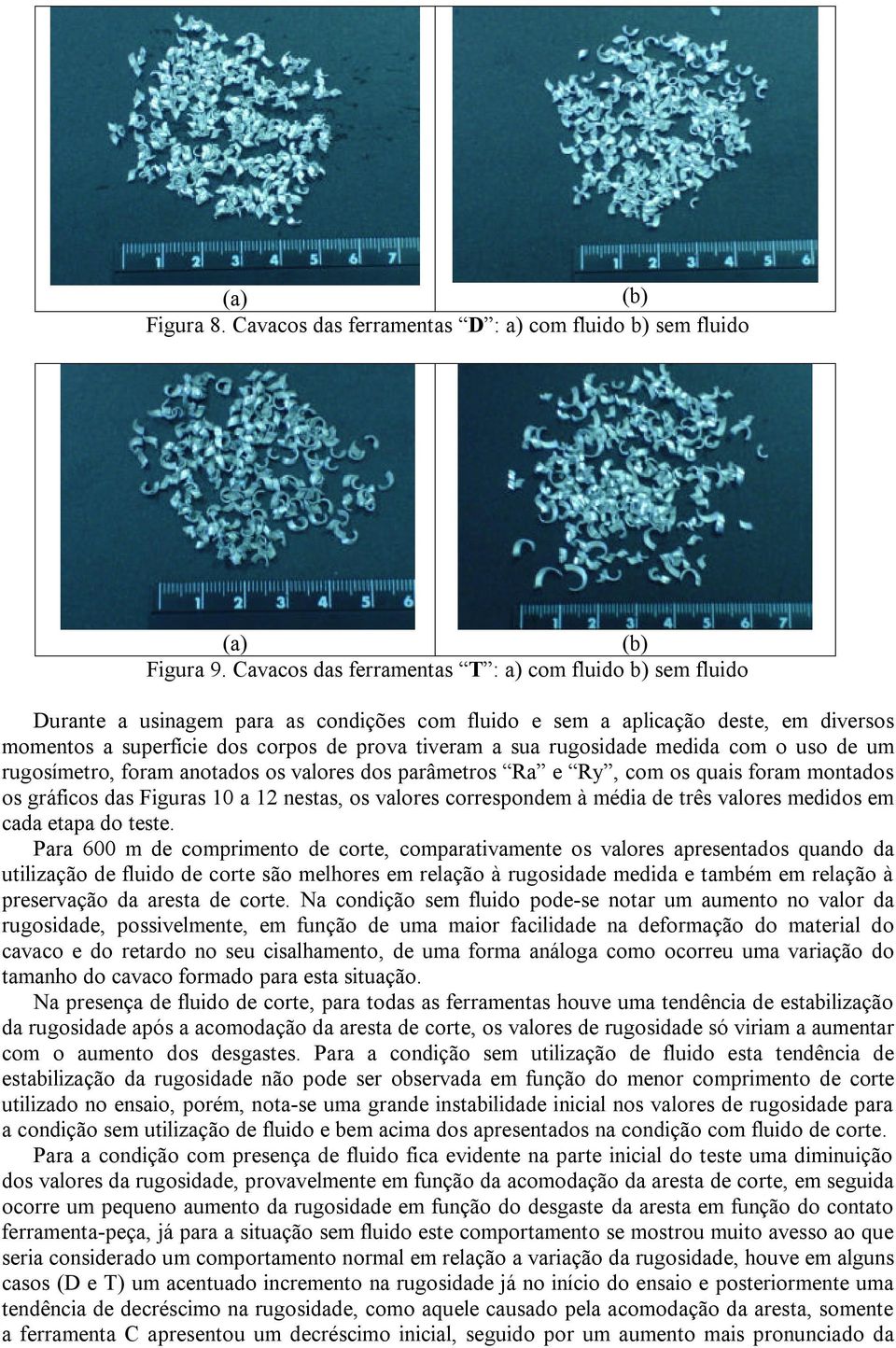 rugosidade medida com o uso de um rugosímetro, foram anotados os valores dos parâmetros Ra e Ry, com os quais foram montados os gráficos das Figuras 10 a 12 nestas, os valores correspondem à média de