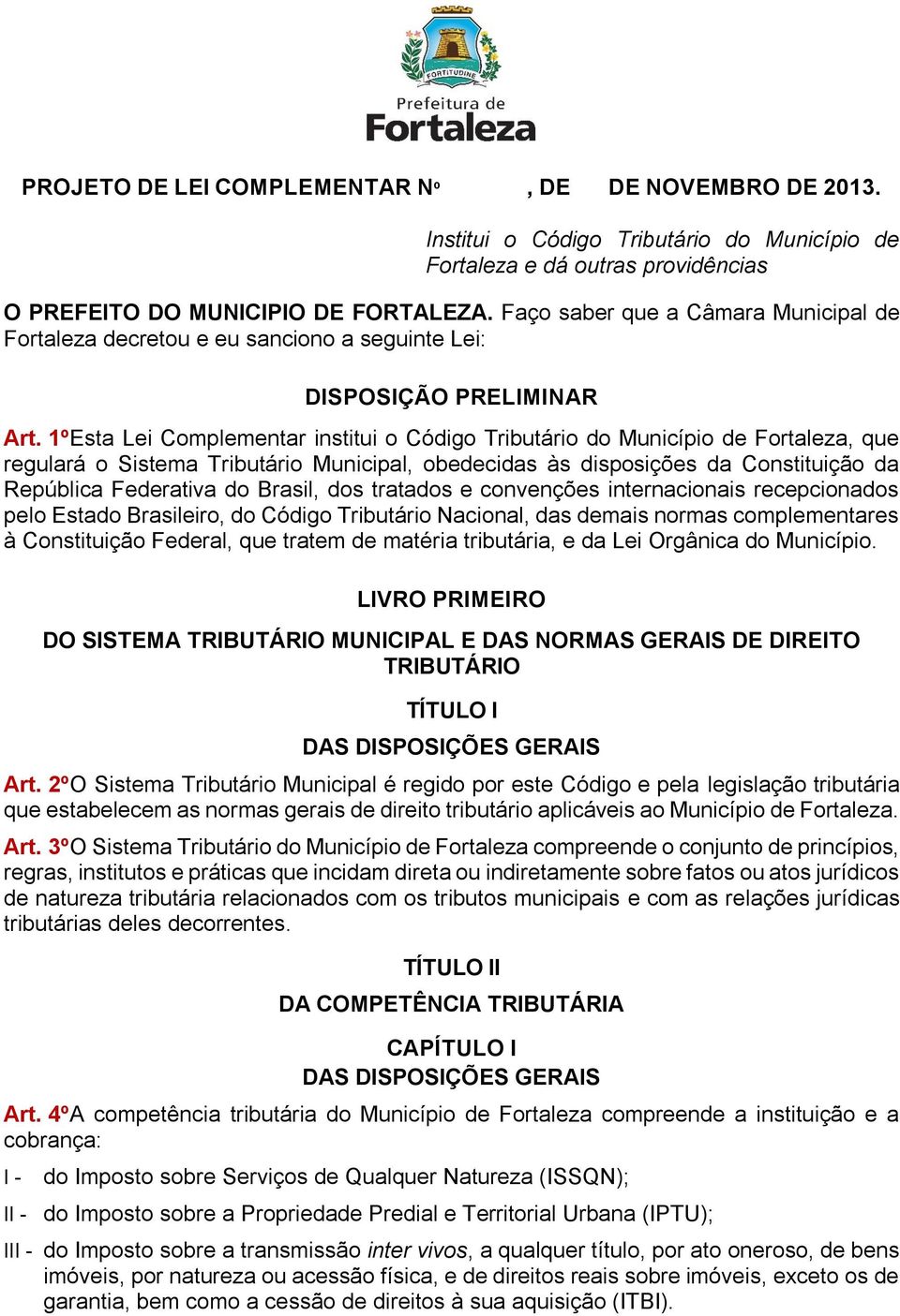 1º Esta Lei Complementar institui o Código Tributário do Município de Fortaleza, que regulará o Sistema Tributário Municipal, obedecidas às disposições da Constituição da República Federativa do