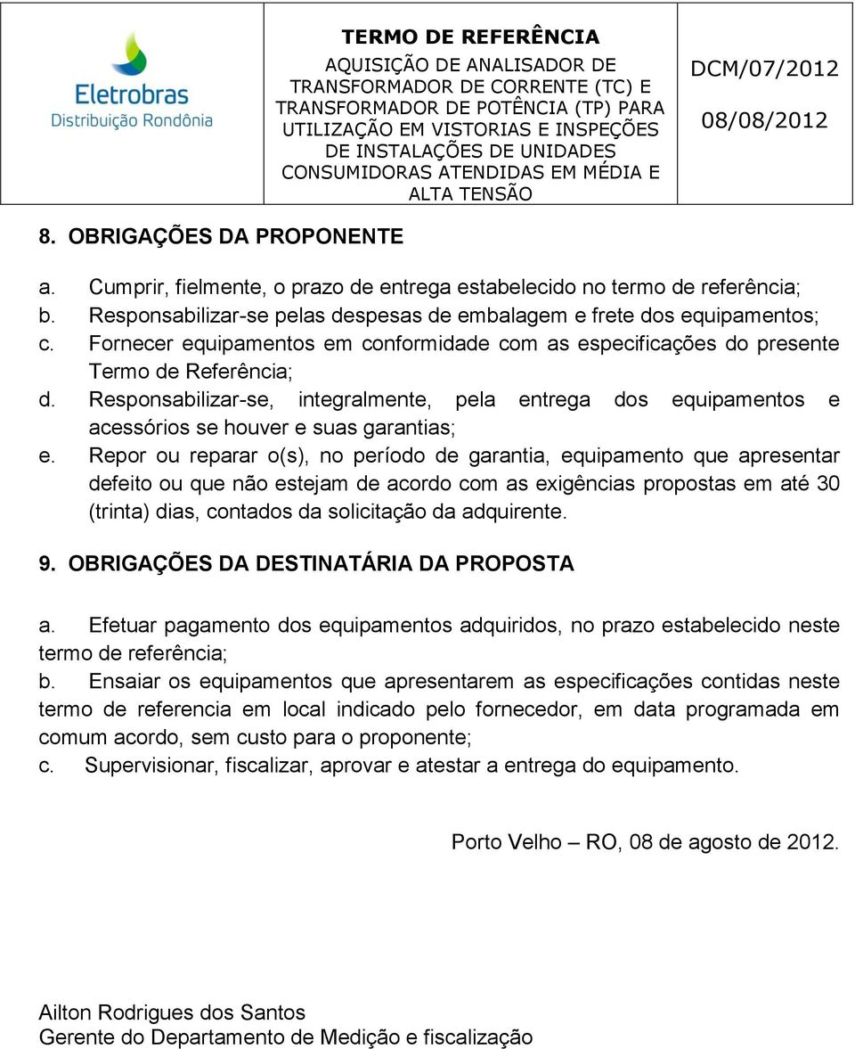 Responsabilizar-se, integralmente, pela entrega dos equipamentos e acessórios se houver e suas garantias; e.