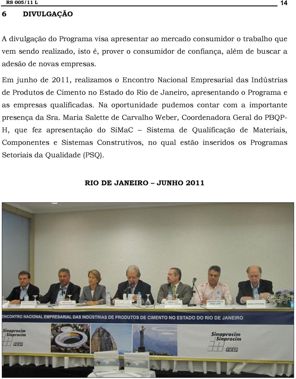 Em junho de 2011, realizamos o Encontro Nacional Empresarial das Indústrias de Produtos de Cimento no Estado do Rio de Janeiro, apresentando o Programa e as empresas