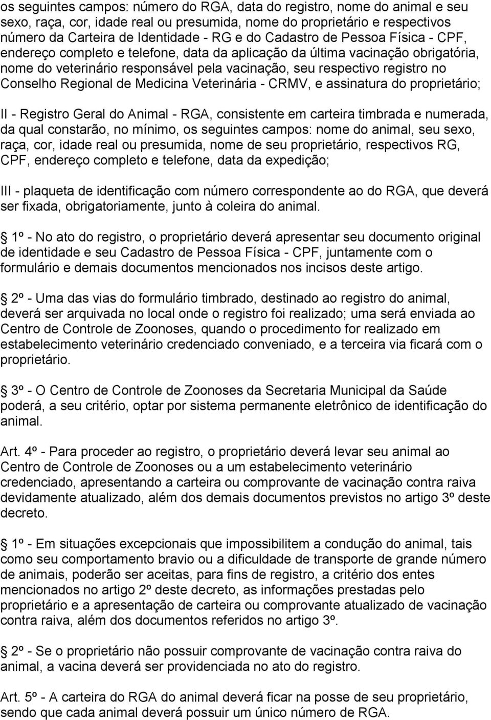 Regional de Medicina Veterinária - CRMV, e assinatura do proprietário; II - Registro Geral do Animal - RGA, consistente em carteira timbrada e numerada, da qual constarão, no mínimo, os seguintes