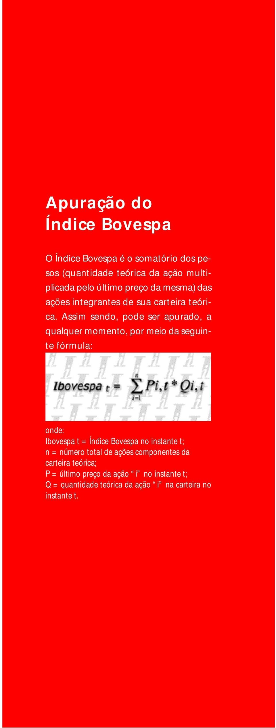 Assim sendo, pode ser apurado, a qualquer momento, por meio da seguinte fórmula: onde: Ibovespa t = Índice Bovespa no