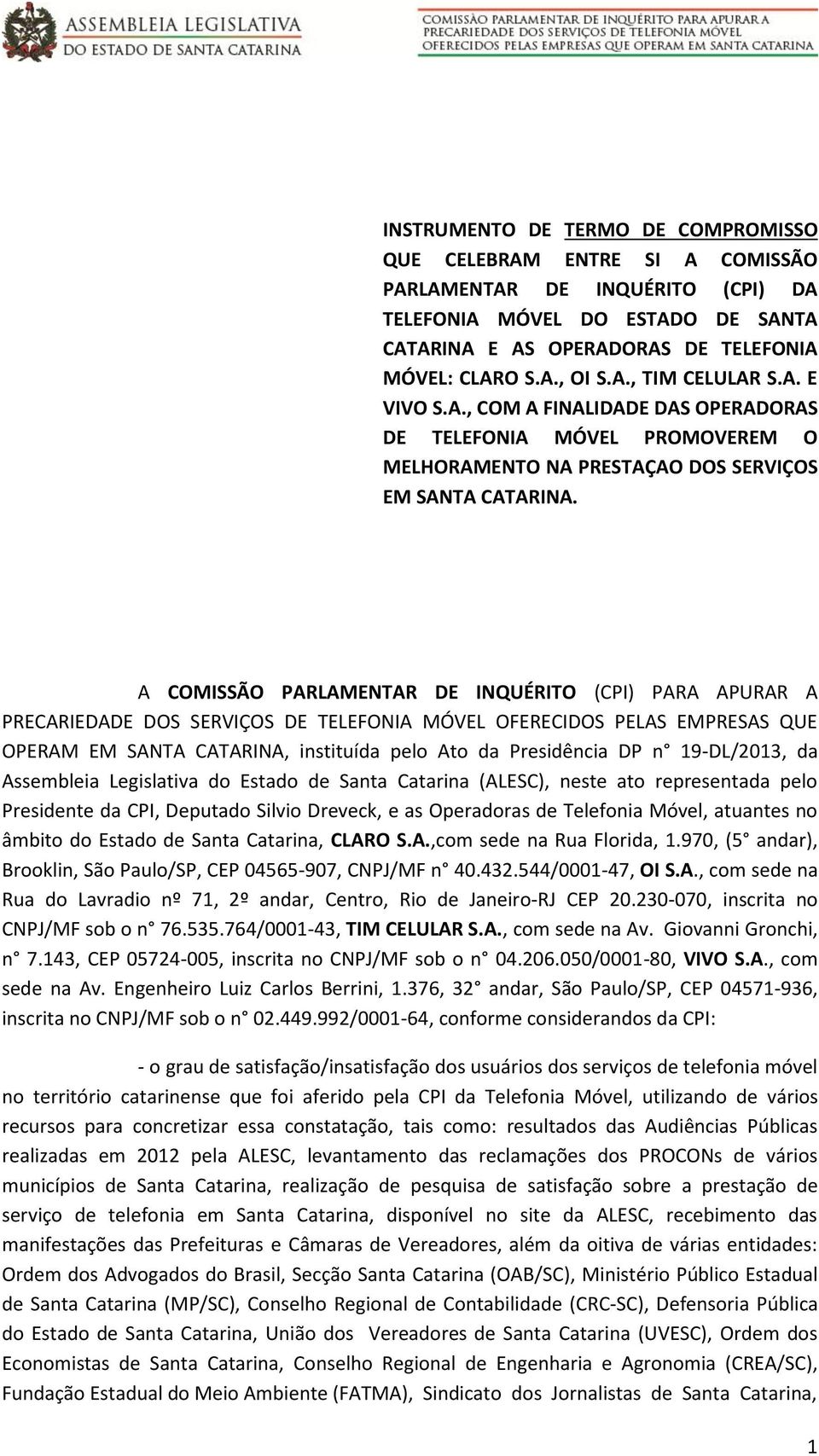 A COMISSÃO PARLAMENTAR DE INQUÉRITO (CPI) PARA APURAR A PRECARIEDADE DOS SERVIÇOS DE TELEFONIA MÓVEL OFERECIDOS PELAS EMPRESAS QUE OPERAM EM SANTA CATARINA, instituída pelo Ato da Presidência DP n